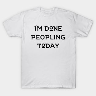 I'm Done Peopling Today T-Shirt